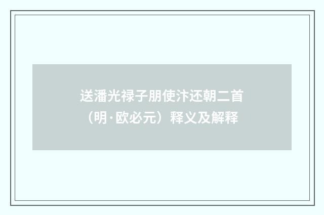 送潘光禄子朋使汴还朝二首（明·欧必元）释义及解释