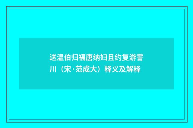 送温伯归福唐纳妇且约复游霅川（宋·范成大）释义及解释