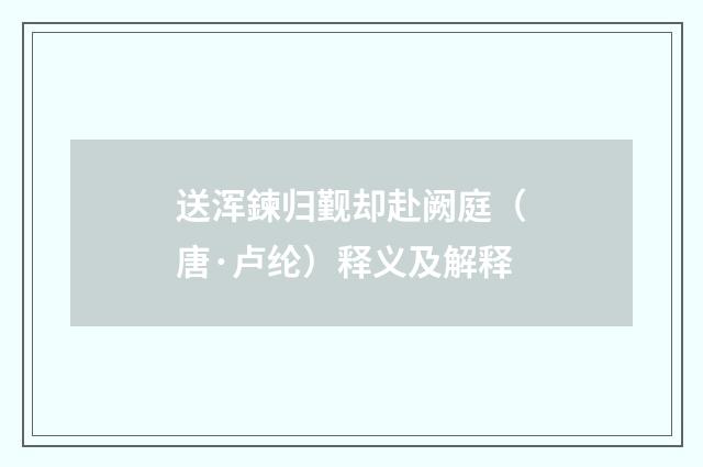 送浑鍊归觐却赴阙庭（唐·卢纶）释义及解释