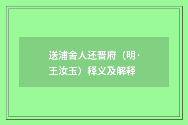 送浦舍人还晋府（明·王汝玉）释义及解释