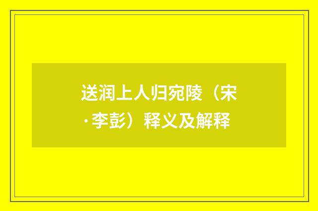 送润上人归宛陵（宋·李彭）释义及解释