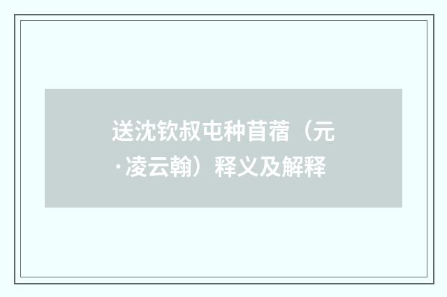 送沈钦叔屯种苜蓿（元·凌云翰）释义及解释