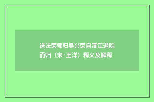 送法荣师归吴兴荣自清江退院而归（宋·王洋）释义及解释