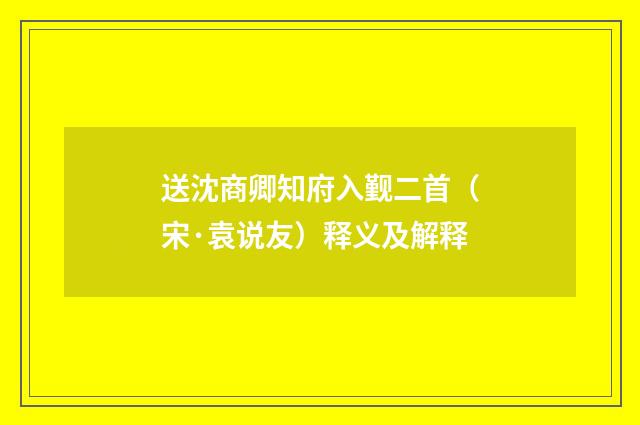 送沈商卿知府入觐二首（宋·袁说友）释义及解释