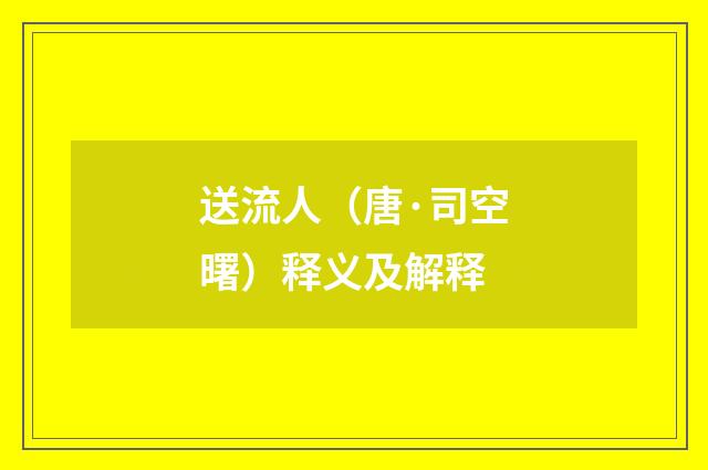 送流人（唐·司空曙）释义及解释