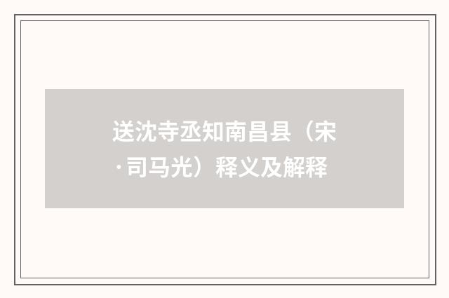 送沈寺丞知南昌县（宋·司马光）释义及解释