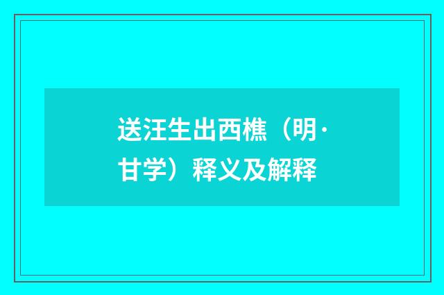 送汪生出西樵（明·甘学）释义及解释