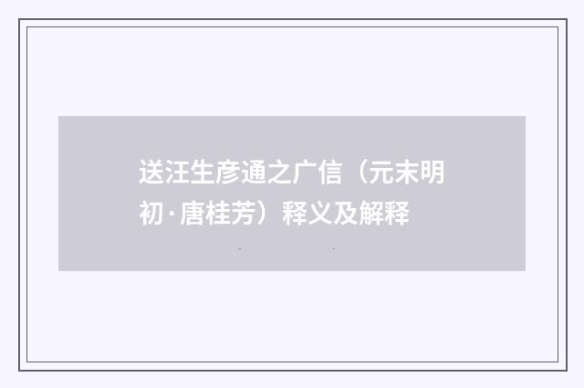 送汪生彦通之广信（元末明初·唐桂芳）释义及解释