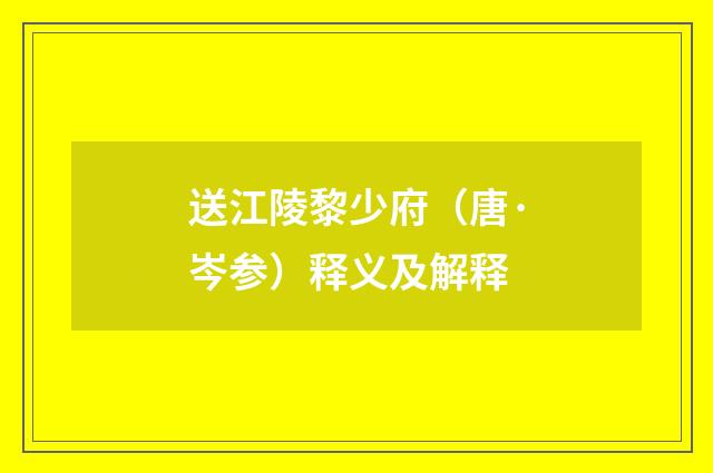 送江陵黎少府（唐·岑参）释义及解释