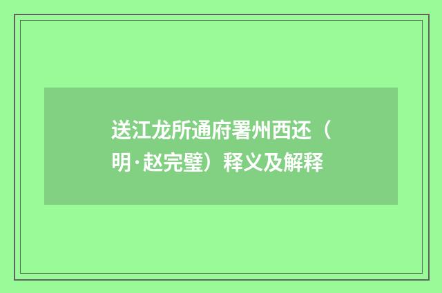 送江龙所通府署州西还（明·赵完璧）释义及解释
