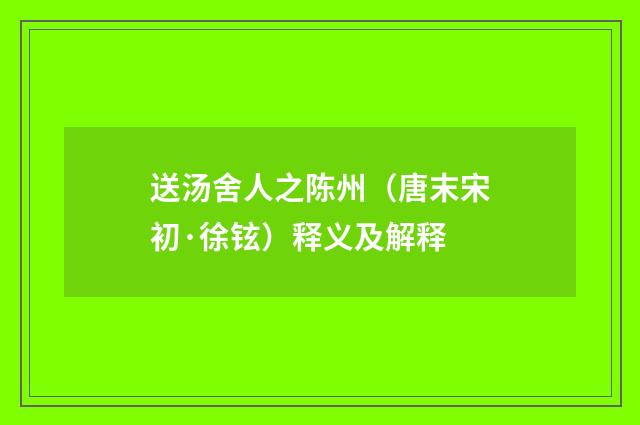 送汤舍人之陈州（唐末宋初·徐铉）释义及解释