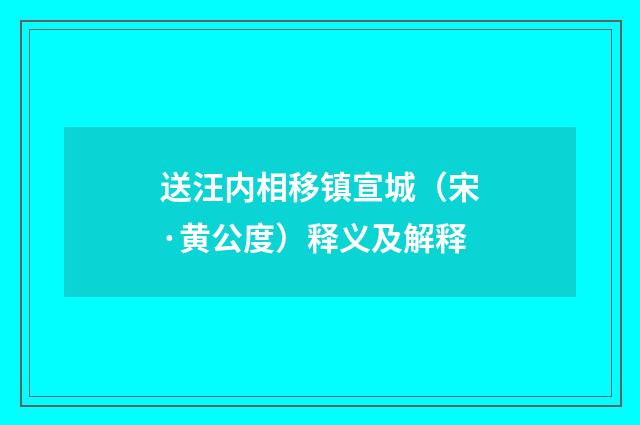 送汪内相移镇宣城（宋·黄公度）释义及解释