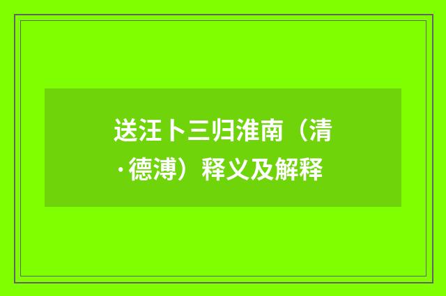 送汪卜三归淮南（清·德溥）释义及解释