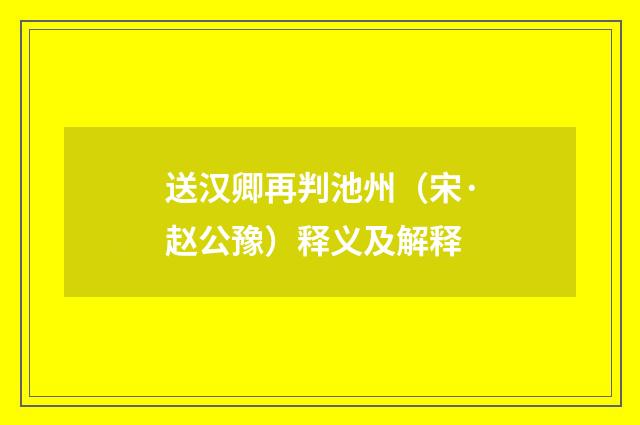 送汉卿再判池州（宋·赵公豫）释义及解释