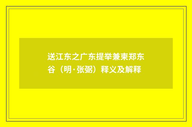 送江东之广东提举兼柬郑东谷（明·张弼）释义及解释