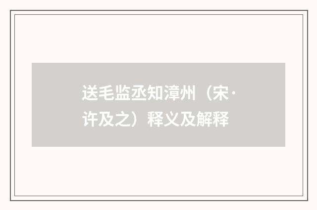 送毛监丞知漳州（宋·许及之）释义及解释