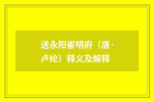 送永阳崔明府（唐·卢纶）释义及解释