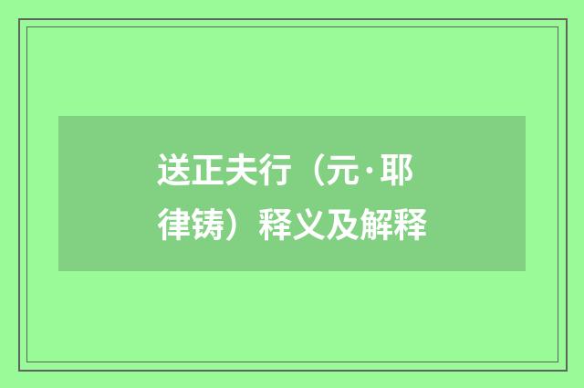 送正夫行（元·耶律铸）释义及解释