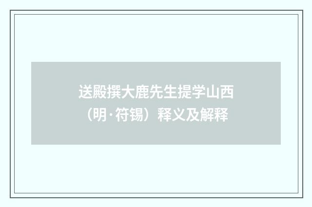 送殿撰大鹿先生提学山西（明·符锡）释义及解释