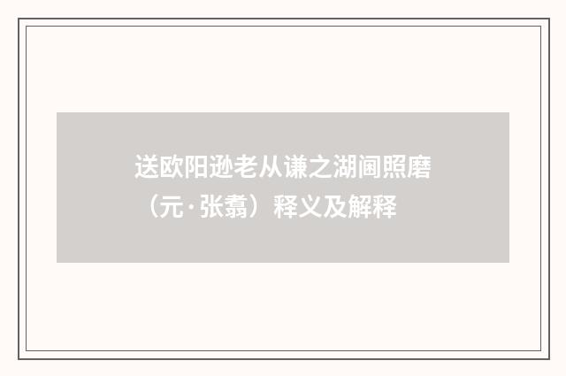送欧阳逊老从谦之湖阃照磨（元·张翥）释义及解释