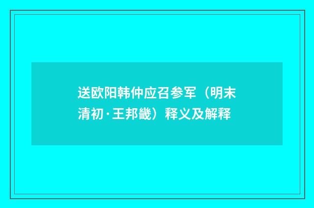 送欧阳韩仲应召参军（明末清初·王邦畿）释义及解释