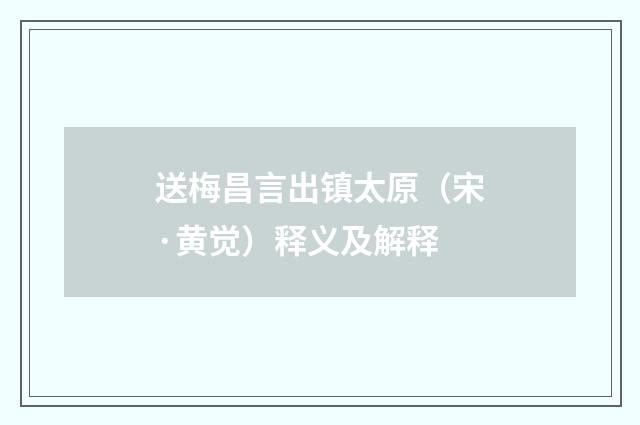 送梅昌言出镇太原（宋·黄觉）释义及解释
