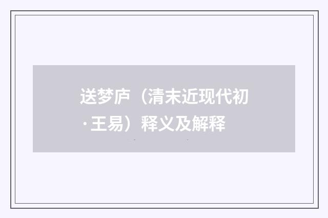 送梦庐（清末近现代初·王易）释义及解释
