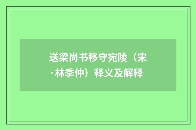 送梁尚书移守宛陵（宋·林季仲）释义及解释