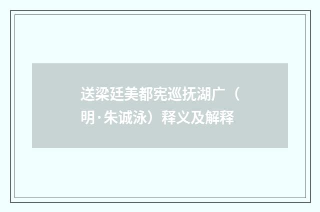 送梁廷美都宪巡抚湖广（明·朱诚泳）释义及解释