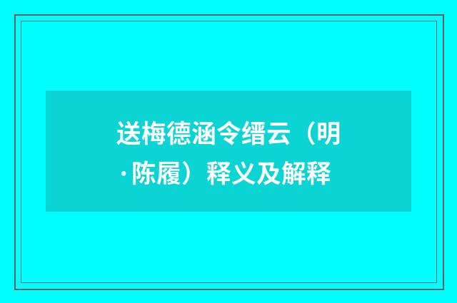 送梅德涵令缙云（明·陈履）释义及解释