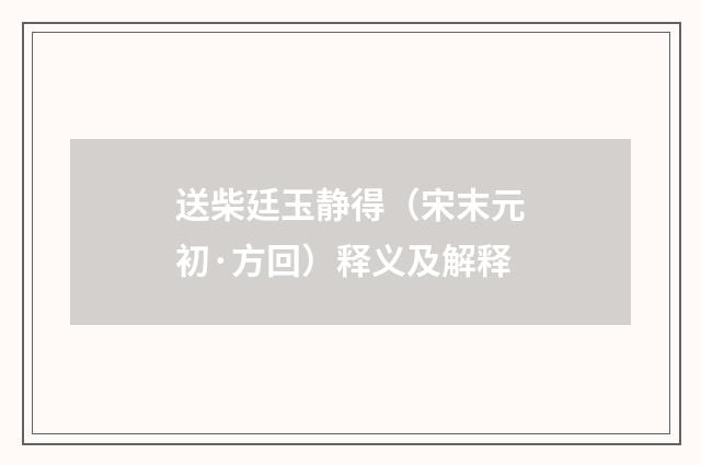 送柴廷玉静得（宋末元初·方回）释义及解释