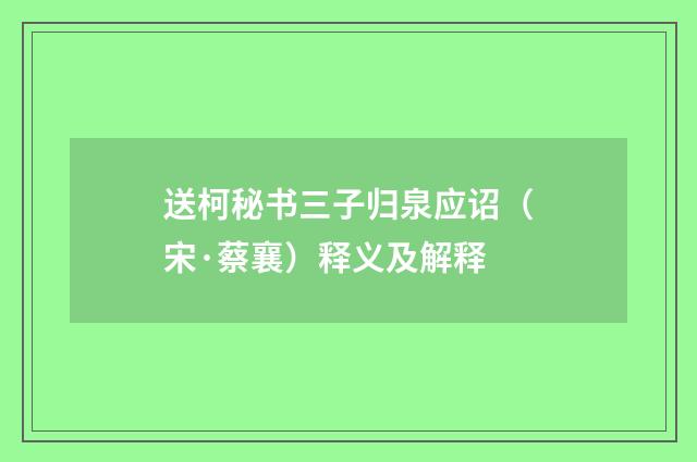 送柯秘书三子归泉应诏（宋·蔡襄）释义及解释