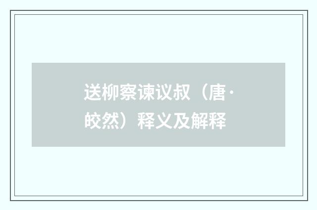 送柳察谏议叔（唐·皎然）释义及解释