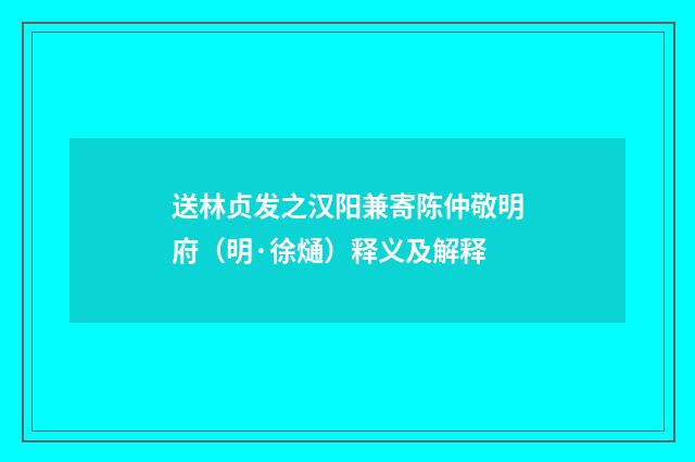 送林贞发之汉阳兼寄陈仲敬明府（明·徐熥）释义及解释