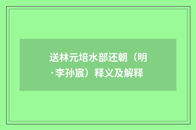 送林元培水部还朝（明·李孙宸）释义及解释