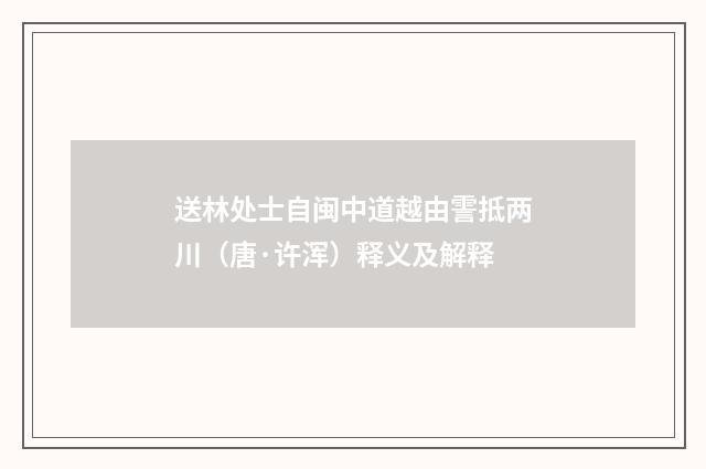 送林处士自闽中道越由霅抵两川(唐·许浑)释义及解释