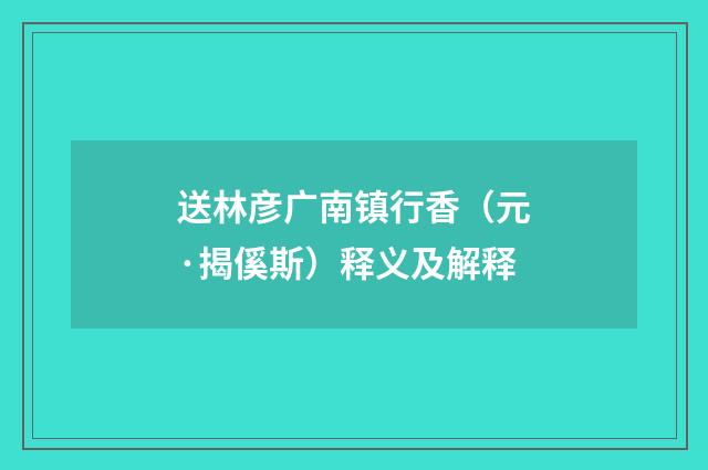 送林彦广南镇行香（元·揭傒斯）释义及解释