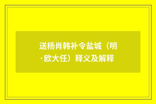 送杨肖韩补令盐城（明·欧大任）释义及解释