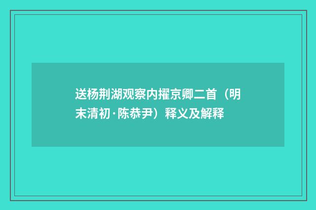 送杨荆湖观察内擢京卿二首（明末清初·陈恭尹）释义及解释