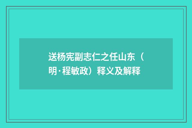送杨宪副志仁之任山东（明·程敏政）释义及解释