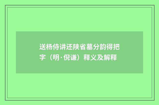 送杨侍讲还陕省墓分韵得把字（明·倪谦）释义及解释