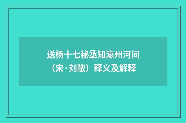 送杨十七秘丞知瀛州河间（宋·刘敞）释义及解释