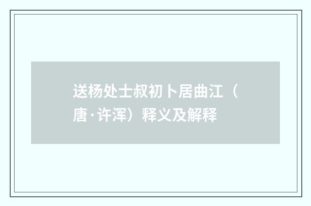 送杨处士叔初卜居曲江（唐·许浑）释义及解释