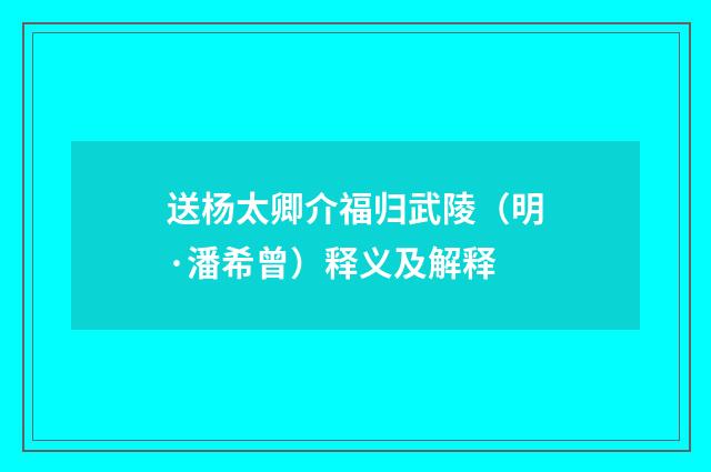 送杨太卿介福归武陵（明·潘希曾）释义及解释