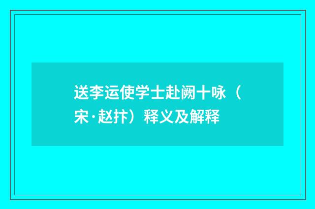 送李运使学士赴阙十咏（宋·赵抃）释义及解释