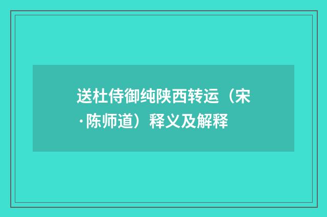 送杜侍御纯陕西转运（宋·陈师道）释义及解释