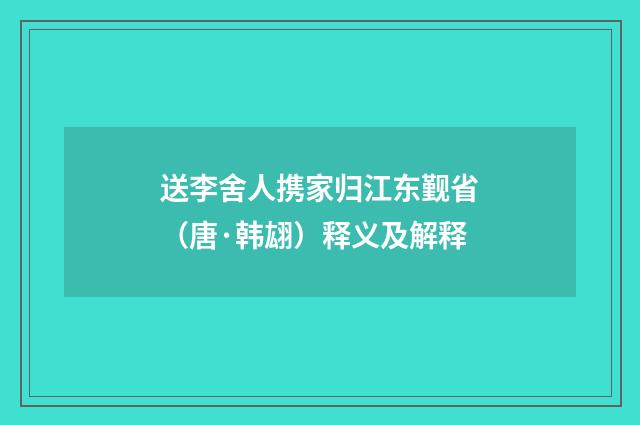 送李舍人携家归江东觐省（唐·韩翃）释义及解释