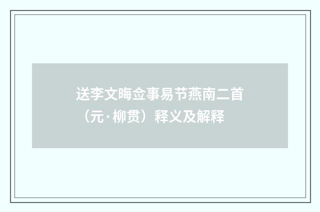 送李文晦佥事易节燕南二首（元·柳贯）释义及解释