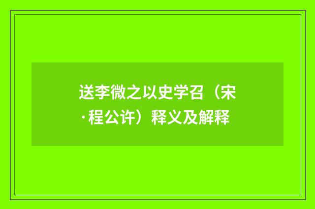 送李微之以史学召（宋·程公许）释义及解释