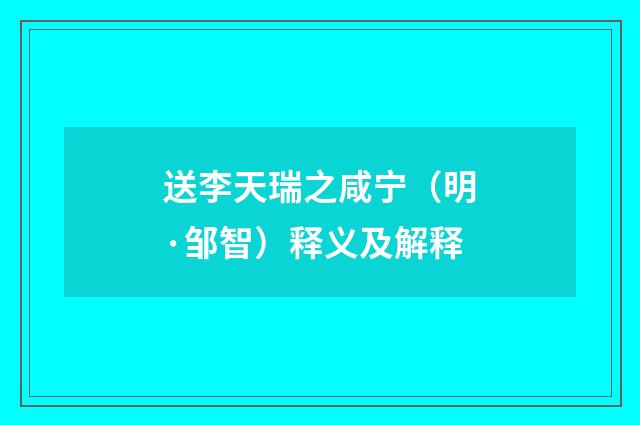 送李天瑞之咸宁（明·邹智）释义及解释